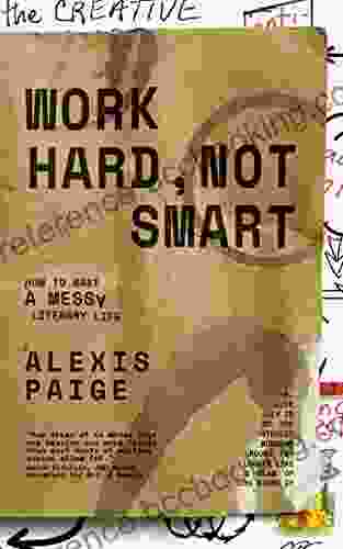 Work Hard Not Smart: How To Make A Messy Literary Life