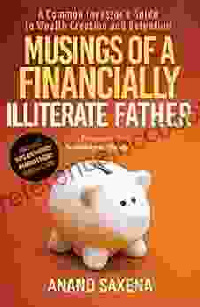 Musings Of A Financially Illiterate Father: A Common Investor S Guide To Wealth Creation And Rentention