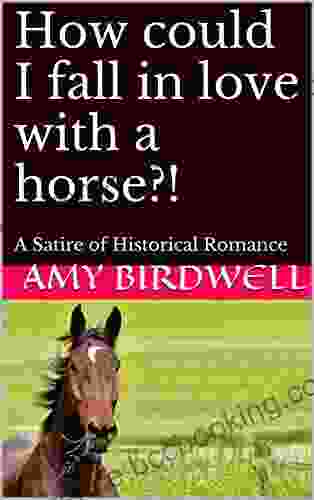 How Could I Fall In Love With A Horse? : A Satire Of Historical Romance