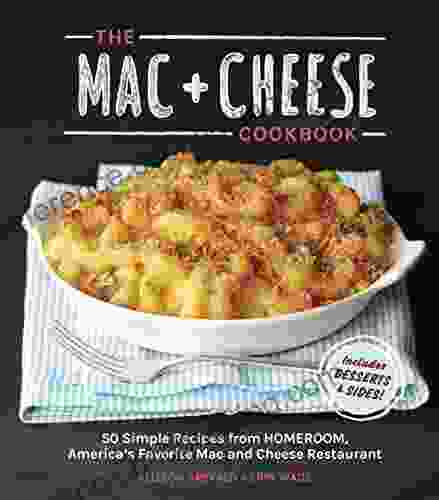 The Mac + Cheese Cookbook: 50 Simple Recipes From Homeroom America S Favorite Mac And Cheese Restaurant