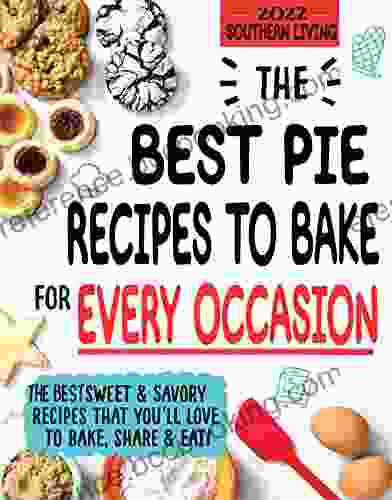 The Southern Living Cookbook 2024 The Best Pie Recipes To Bake For Every Occasion : The Best Sweet And Savory Recipes That You Ll Love To Bake Share And Eat