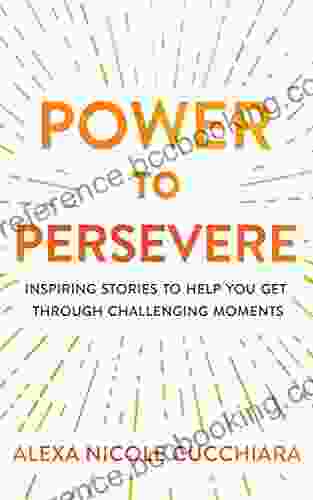 Power To Persevere: Inspiring Stories To Help You Get Through Challenging Moments