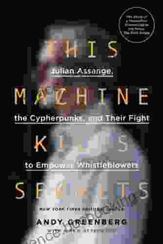 This Machine Kills Secrets: Julian Assange The Cypherpunks And Their Fight To Empower Whistleblowers