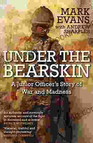 Under The Bearskin: A Junior Officer S Story Of War And Madness