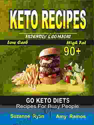 Keto Recipes: Friendly Comfort 90+ Go Keto Diets Low Carb High Fat Recipes For Busy People