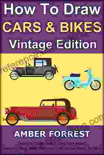 How To Draw Cars And Bikes : Vintage Edition: Learn To Draw Retro Cars And Bikes Step By Step Easy Drawing Instruction For Kids (Draw With Amber 2)