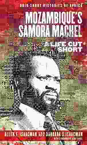 Mozambique S Samora Machel: A Life Cut Short (Ohio Short Histories Of Africa)