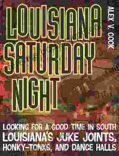 Louisiana Saturday Night: Looking For A Good Time In South Louisiana S Juke Joints Honky Tonks And Dance Halls (Southern Messenger Poets)