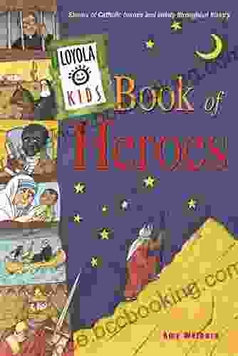 Loyola Kids Of Heroes: Stories Of Catholic Heroes And Saints Throughout History