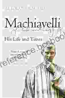 Machiavelli: His Life And Times