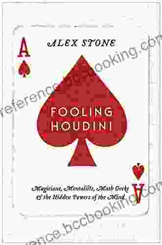 Fooling Houdini: Magicians Mentalists Math Geeks And The Hidden Powers Of The Mind