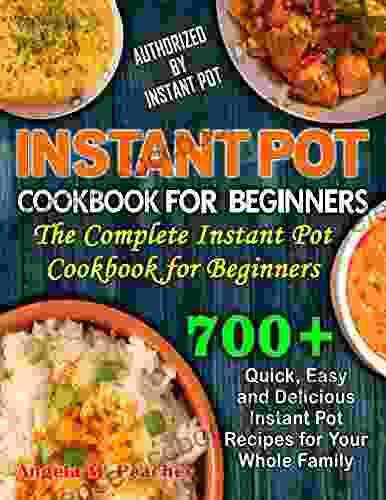 Instant Pot Cookbook For Beginners : 700+ Quick Easy And Delicious Instant Pot Recipes For Your Whole Family: The Complete Instant Pot Cookbook For Beginners