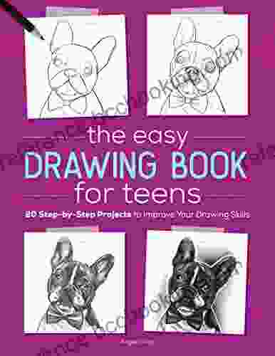 The Easy Drawing For Teens: 20 Step By Step Projects To Improve Your Drawing Skills