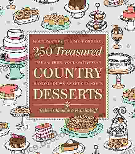 250 Treasured Country Desserts: Mouthwatering Time Honored Tried True Soul Satisfying Handed Down Sweet Comforts