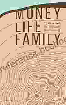 Money Life Family: My Handbook: My Complete Collection Of Principles On Investing Finding Work Life Balance And Preserving Family Wealth