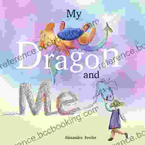 My Dragon And Me: One Preschooler One Dragon And A Whole Host Of Adventure
