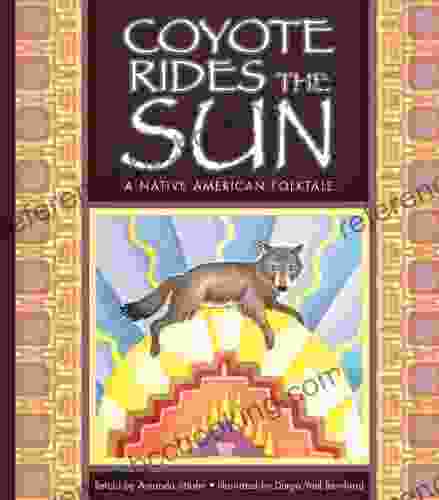 Coyote Rides The Sun: A Native American Folktale (Folktales From Around The World)