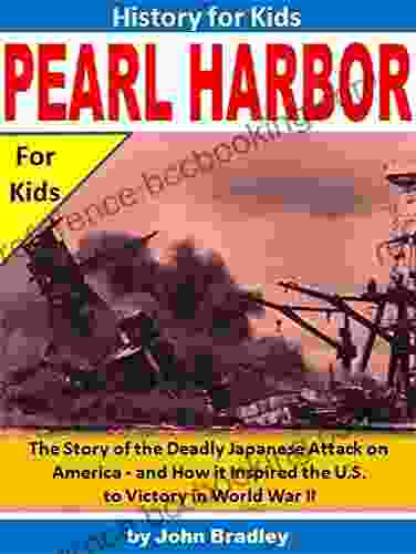 Pearl Harbor For Kids: The Story Of The Deadly Japanese Attack On America And How It Inspired The U S To Victory In World War II (History For Kids)