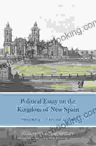 Political Essay On The Kingdom Of New Spain Volume 1: A Critical Edition (Alexander Von Humboldt In English)
