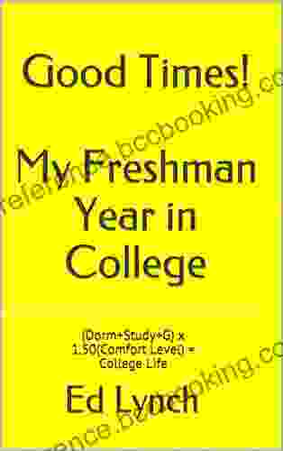 Good Times My Freshman Year In College: (Dorm+Study+G) X 1 50(Comfort Level) = College Life