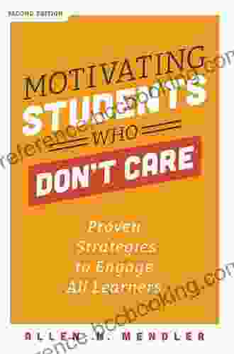 Motivating Students Who Don T Care: Proven Strategies To Engage All Learners Second Edition (Proven Strategies To Motivate Struggling Students And Spark An Enthusiasm For Learning)
