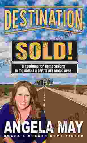 Destination: Sold : A Roadmap For Home Sellers In The Omaha And Offutt AFB Metro Area