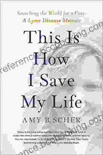 This Is How I Save My Life: Searching The World For A Cure: A Lyme Disease Memoir