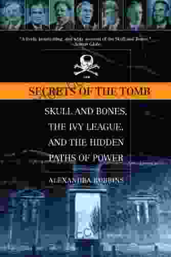 Secrets Of The Tomb: Skull And Bones The Ivy League And The Hidden Paths Of Power