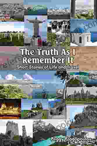 The Truth As I Remember It: Short Stories Of Life And Travel