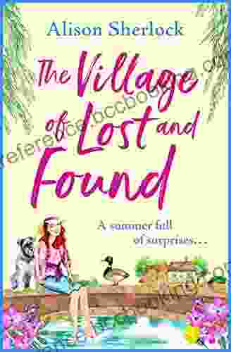 The Village Of Lost And Found: The Perfect Uplifting Feel Good Read From Alison Sherlock (The Riverside Lane 2)