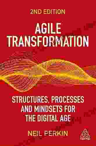 Agile Transformation: Structures Processes And Mindsets For The Digital Age