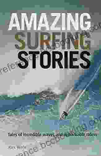 Amazing Surfing Stories: Tales Of Incredible Waves Remarkable Riders (Amazing Stories 4)