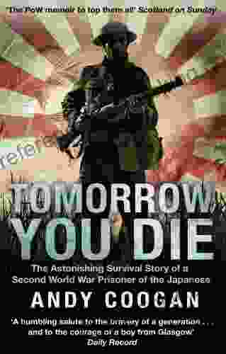 Tomorrow You Die: The Astonishing Survival Story Of A Second World War Prisoner Of The Japanese