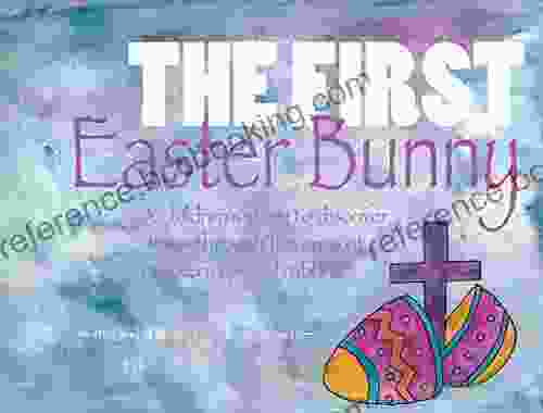 The First Easter Bunny: A Children S Story To Discover Jesus Through The Eyes Of One Very Special Rabbit