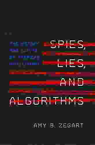 Spies Lies And Algorithms: The History And Future Of American Intelligence