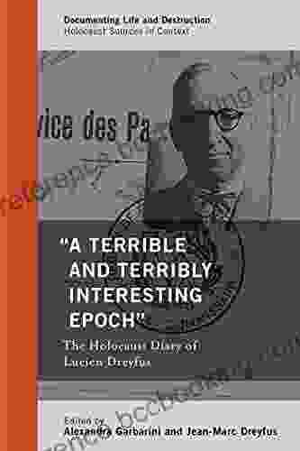 A Terrible And Terribly Interesting Epoch : The Holocaust Diary Of Lucien Dreyfus (Documenting Life And Destruction: Holocaust Sources In Context)