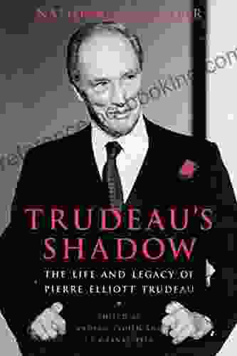 Trudeau S Shadow: The Life And Legacy Of Pierre Elliott Trudeau