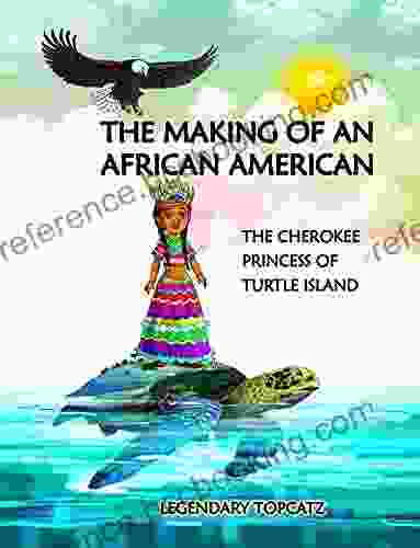 THE MAKING OF AN AFRICAN AMERICAN: THE CHEROKEE PRINCESS OF TURTLE ISLAND