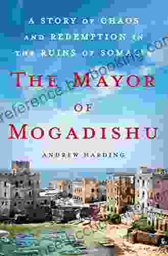The Mayor Of Mogadishu: A Story Of Chaos And Redemption In The Ruins Of Somalia