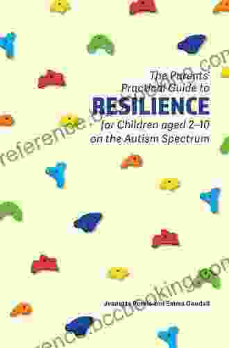 The Parents Practical Guide To Resilience For Children Aged 2 10 On The Autism Spectrum: Two To Ten Years (Parents Practical Guide To)