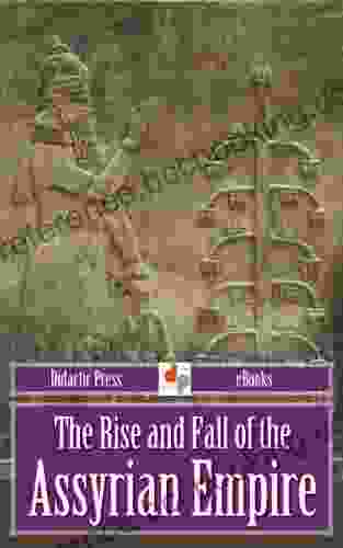 The Rise And Fall Of The Assyrian Empire (Illustrated)