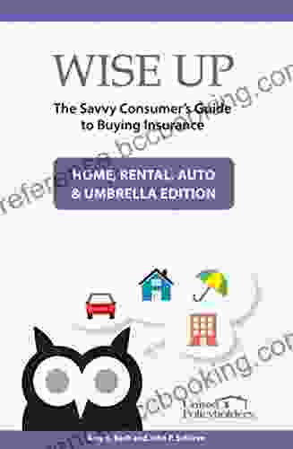 Wise Up: The Savvy Consumer S Guide To Buying Insurance: Home Rental Auto Umbrella Edition