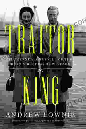 Traitor King: The Scandalous Exile Of The Duke Duchess Of Windsor