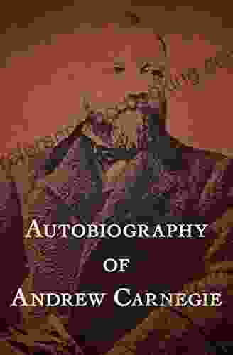 Autobiography Of Andrew Carnegie Andrew Carnegie