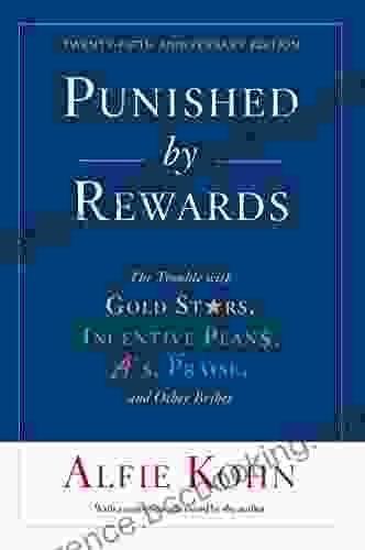 Punished By Rewards: Twenty Fifth Anniversary Edition: The Trouble With Gold Stars Incentive Plans A S Praise And Other Bribes