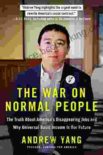 The War On Normal People: The Truth About America S Disappearing Jobs And Why Universal Basic Income Is Our Future
