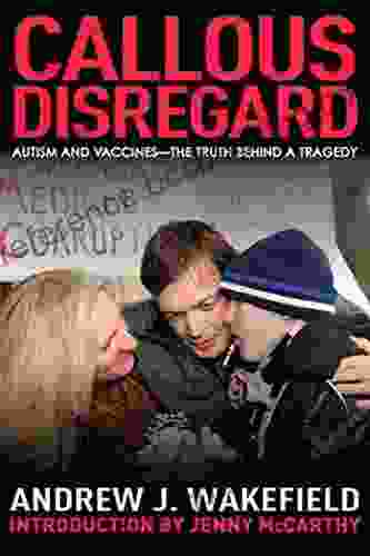 Callous Disregard: Autism And Vaccines: The Truth Behind A Tragedy