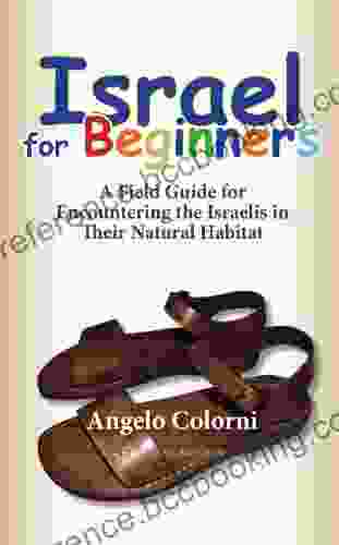 Israel For Beginners: A Field Guide For Encountering The Israelis In Their Natural Habitat