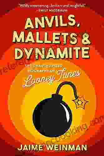 Anvils Mallets Dynamite: The Unauthorized Biography Of Looney Tunes