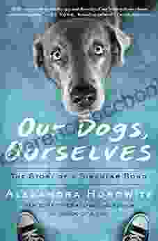 Our Dogs Ourselves: The Story Of A Singular Bond